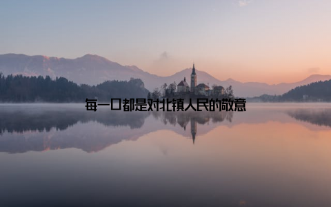 每一口都是对北镇人民的敬意