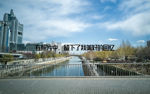在照片中, 留下了我美好的回忆