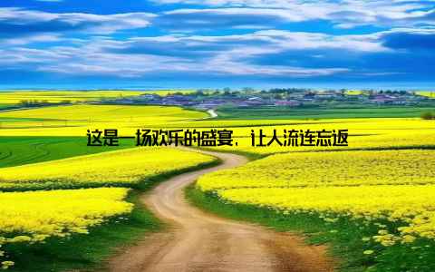 这是一场欢乐的盛宴, 让人流连忘返