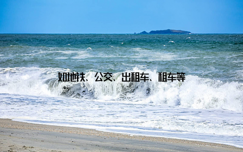 如地铁、公交、出租车、租车等