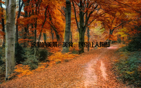 这里的美景、美食、民俗让人陶醉