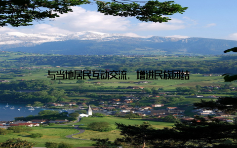 与当地居民互动交流, 增进民族团结