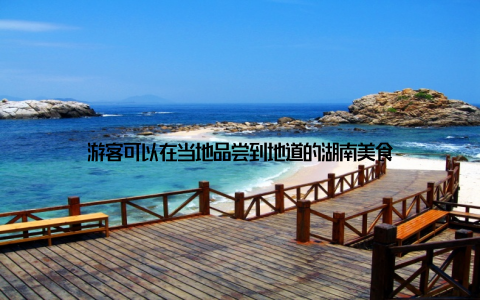 游客可以在当地品尝到地道的湖南美食