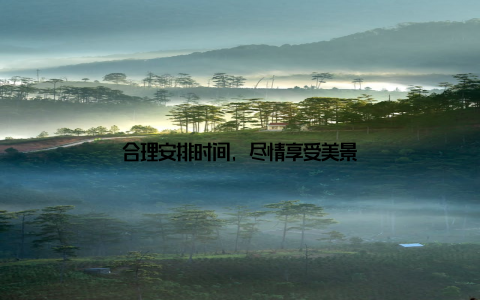 合理安排时间, 尽情享受美景