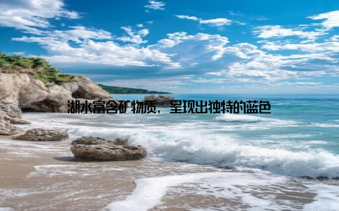 湖水富含矿物质, 呈现出独特的蓝色