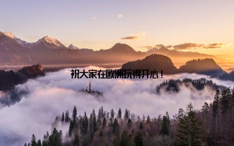 祝大家在欧洲玩得开心!