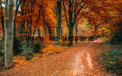 快来平谷, 开启一场无价的旅行吧!