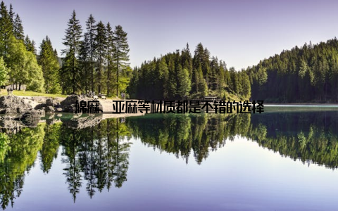 棉麻、亚麻等材质都是不错的选择