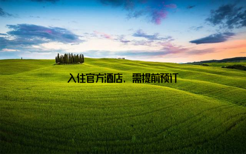 入住官方酒店, 需提前预订